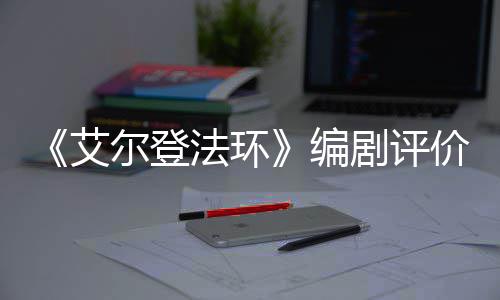 尔登人电艾编法环导演影一流剧评价真水平